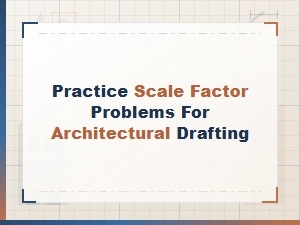 Practical Exercises for Scale Factor Problems in Architectural Drafting