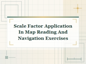 Applying Scale Factors to Map Reading and Navigation